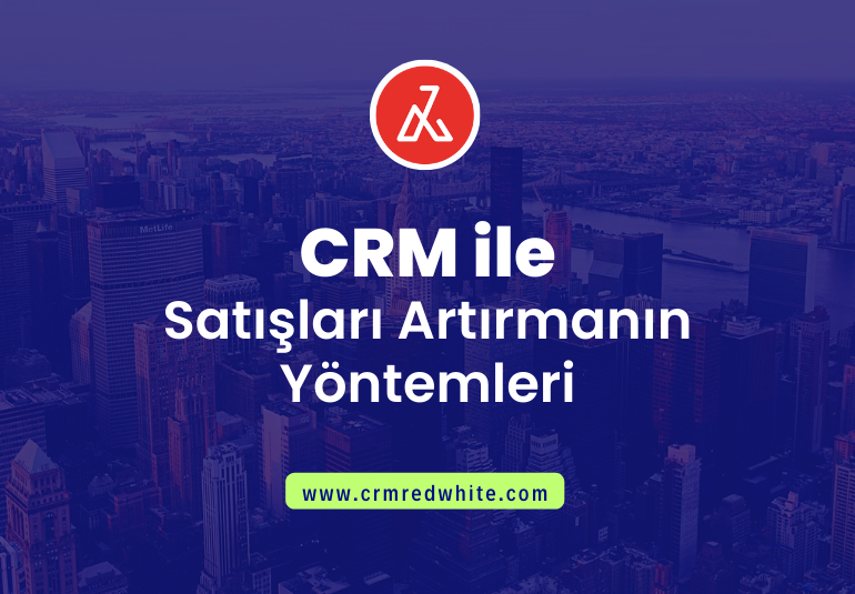 CRM ile Satışları Artırmanın Yöntemleri