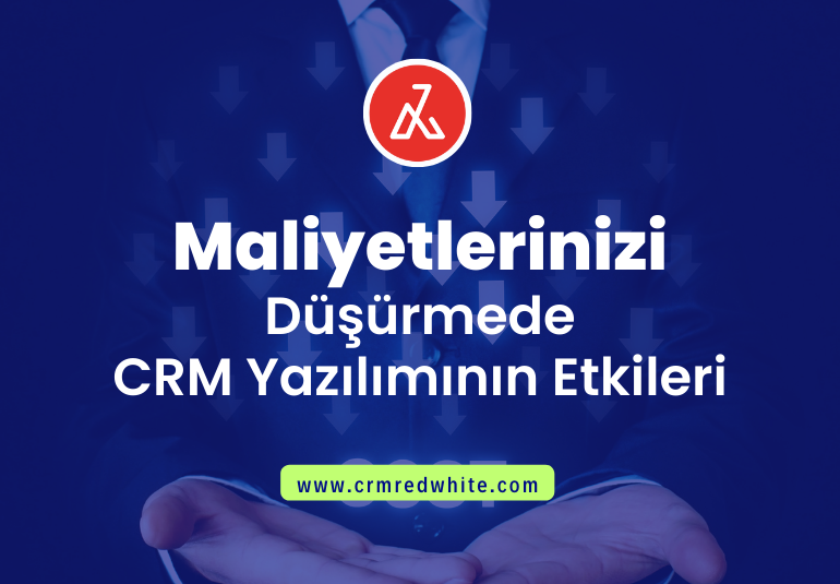 Maliyetlerinizi Düşürmede CRM Yazılımının Etkileri