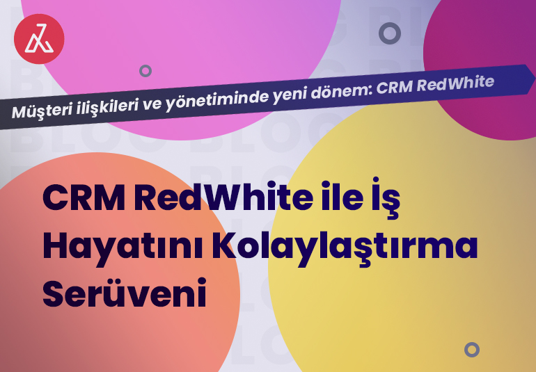 CRM RedWhite ile İş Hayatını Kolaylaştırma Serüveni